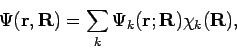 \begin{displaymath}
\Psi(\mathbf{r, R}) = \sum_k \Psi_k(\mathbf{r;R}) \chi_k(\mathbf{R}),
\end{displaymath}