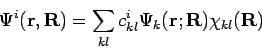 \begin{displaymath}
\Psi^i(\mathbf{r, R}) = \sum_{kl} c^i_{kl} \Psi_k(\mathbf{r;R})
\chi_{kl}(\mathbf{R})
\end{displaymath}