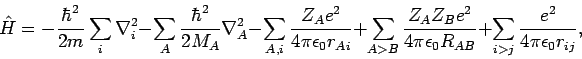 \begin{displaymath}
{\hat H} =
- \frac{\hbar^2}{2m} \sum_{i} \nabla^2_i
- \s...
..._0 R_{AB}}
+ \sum_{i>j} \frac{e^2}{4 \pi \epsilon_0 r_{ij}},
\end{displaymath}