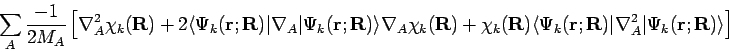 \begin{displaymath}
\sum_A \frac{-1}{2M_A}
\left[
\nabla^2_A \chi_{k}(\mathbf...
... \vert \nabla^2_A
\vert \Psi_k(\mathbf{r;R}) \rangle \right]
\end{displaymath}