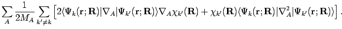 $\displaystyle \sum_A \frac{1}{2M_A}
\sum_{k' \neq k}
\left[
2 \langle \Psi_k(\m...
...k(\mathbf{r;R}) \vert \nabla^2_A
\vert \Psi_{k'}(\mathbf{r;R}) \rangle
\right].$