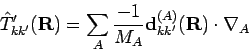 \begin{displaymath}
{\hat T}_{kk'}'(\mathbf{R}) = \sum_A \frac{-1}{M_A}
\mathbf{d}_{kk'}^{(A)}(\mathbf{R}) \cdot \nabla _A
\end{displaymath}