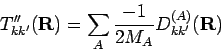 \begin{displaymath}
T''_{kk'}(\mathbf{R}) = \sum_A \frac{-1}{2M_A}
D_{kk'}^{(A)}(\mathbf{R})
\end{displaymath}