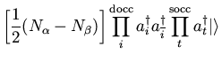 $\displaystyle \left[ \frac{1}{2}(N_{\alpha} - N_{\beta}) \right]
\prod_{i}^{\rm...
...} a_{\overline{i}}^{\dagger}
\prod_{t}^{\rm socc} a_{t}^{\dagger} \vert \rangle$