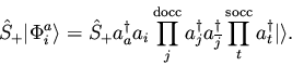 \begin{displaymath}{\hat S}_{+} \vert \Phi_i^a \rangle = {\hat S}_{+} a_{a}^{\da...
...{\dagger}
\prod_{t}^{\rm socc} a_{t}^{\dagger} \vert \rangle.
\end{displaymath}