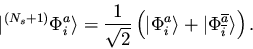 \begin{displaymath}\vert ^{(N_s+1)}\Phi_i^a \rangle =
\frac{1}{\sqrt{2}} \left...
...e + \vert \Phi_{\overline{i}}^{\overline{a}} \rangle
\right).
\end{displaymath}