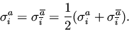 \begin{displaymath}\sigma_i^a = \sigma_{\overline{i}}^{\overline{a}} =
\frac{1}{2} ( \sigma_i^a + \sigma_{\overline{i}}^{\overline{a}}).
\end{displaymath}