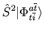 $\displaystyle {\hat S}^2 \vert \Phi_{t \overline{i}}^{a \overline{t}} \rangle$
