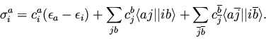 \begin{displaymath}\sigma_i^a = c_i^a (\epsilon_a - \epsilon_i)
+ \sum_{jb} c_j...
...{b}}
\langle a\overline{j} \vert\vert i\overline{b} \rangle.
\end{displaymath}