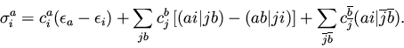 \begin{displaymath}\sigma_i^a = c_i^a (\epsilon_a - \epsilon_i)
+ \sum_{jb} c_j...
...line{j}}^{\overline{b}}
(ai \vert \overline{j}\overline{b}).
\end{displaymath}