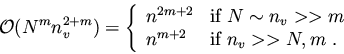 \begin{displaymath}{\cal O}(N^m n_v^{2+m}) = \left\{
\begin{array}{ll}
n^{2m+2...
... \\
n^{m+2} & \mbox{if $n_v >> N, m$ }.
\end{array} \right.
\end{displaymath}