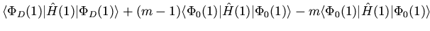 $\displaystyle \langle \Phi_D(1) \vert {\hat H(1)} \vert \Phi_D(1) \rangle
+ (m-...
...hi_0(1) \rangle
- m \langle \Phi_0(1) \vert {\hat H}(1) \vert \Phi_0(1) \rangle$