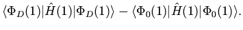 $\displaystyle \langle \Phi_D(1) \vert {\hat H(1)} \vert \Phi_D(1) \rangle
- \langle \Phi_0(1) \vert {\hat H}(1) \vert \Phi_0(1) \rangle.$