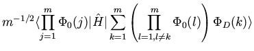 $\displaystyle m^{-1/2} \langle \prod_{j=1}^{m} \Phi_0(j) \vert {\hat H} \vert \sum_{k=1}^{m}
\left( \prod_{l=1, l \neq k}^{m} \Phi_0(l) \right) \Phi_D(k) \rangle$