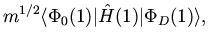 $\displaystyle m^{1/2} \langle \Phi_0(1) \vert {\hat H(1)} \vert \Phi_D(1) \rangle,$