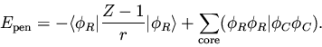 \begin{displaymath}E_{\rm pen} = - \langle \phi_R \vert \frac{Z-1}{r} \vert \phi...
...angle
+ \sum_{\rm core} (\phi_R \phi_R \vert \phi_C \phi_C).
\end{displaymath}