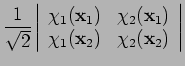 $\displaystyle \frac{1}{\sqrt{2}}
\left\vert
\begin{array}{cc} \chi_1({\bf x}_1)...
...i_2({\bf x}_1) \\
\chi_1({\bf x}_2) & \chi_2({\bf x}_2)
\end{array}\right\vert$