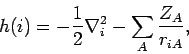 \begin{displaymath}
h(i) = - \frac{1}{2} \nabla^2_{i} - \sum_{A} \frac{Z_A}{r_{iA}},
\end{displaymath}
