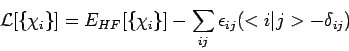 \begin{displaymath}
{\cal L}[ \{ \chi_i \} ] = E_{HF} [ \{ \chi_i \} ]
- \sum_{ij} \epsilon_{ij} ( <i\vert j> - \delta_{ij} )
\end{displaymath}