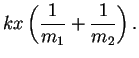 $\displaystyle kx \left( \frac{1}{m_1} + \frac{1}{m_2} \right).$