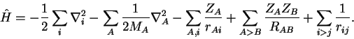 \begin{displaymath}
{\hat H} =
- \frac{1}{2} \sum_{i} \nabla^2_i
- \sum_{A} \f...
...m_{A>B} \frac{Z_A Z_B}{R_{AB}}
+ \sum_{i>j} \frac{1}{r_{ij}}.
\end{displaymath}