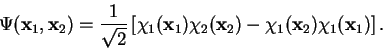 \begin{displaymath}
\Psi({\mathbf x}_1, {\mathbf x}_2) = \frac{1}{\sqrt{2}}
\le...
...x}_2)
- \chi_1({\mathbf x}_2) \chi_1({\mathbf x}_1) \right].
\end{displaymath}