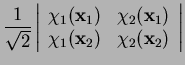 $\displaystyle \frac{1}{\sqrt{2}}
\left\vert
\begin{array}{cc} \chi_1({\bf x}_1)...
...i_2({\bf x}_1) \\
\chi_1({\bf x}_2) & \chi_2({\bf x}_2)
\end{array}\right\vert$