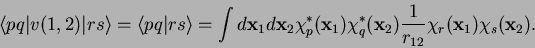 \begin{displaymath}
\langle pq \vert v(1,2) \vert rs \rangle = \langle pq \vert ...
...frac{1}{r_{12}}
\chi_r({\mathbf x}_1) \chi_s({\mathbf x}_2).
\end{displaymath}