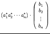 $\displaystyle ( a_1^* a_2^* \cdots a_n^*) \cdot
\left( \begin{array}{c} b_1 \\  b_2 \\  \vdots \\  b_n \end{array} \right)$