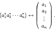 \begin{displaymath}
( a_1^* a_2^* \cdots a_n^*) \leftrightarrow
\left( \begin{array}{c} a_1 \\ a_2 \\ \vdots \\ a_n \end{array} \right).
\end{displaymath}