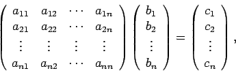 \begin{displaymath}
\left( \begin{array}{cccc} a_{11} & a_{12} & \cdots & a_{1n}...
...gin{array}{c} c_1 \\ c_2 \\ \vdots \\ c_n \end{array} \right),
\end{displaymath}