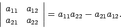 \begin{displaymath}
\left\vert \begin{array}{cc} a_{11} & a_{12} \\ a_{21} & a_{22} \end{array}\right\vert = a_{11} a_{22} - a_{21} a_{12}.
\end{displaymath}