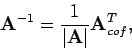 \begin{displaymath}
{\bf A}^{-1} = \frac{1}{\vert{\bf A}\vert} {\bf A}_{cof}^T,
\end{displaymath}
