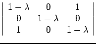 $\displaystyle \left\vert \begin{array}{ccc}
1 - \lambda & 0 & 1 \\
0 & 1-\lambda & 0 \\
1 & 0 & 1-\lambda \end{array} \right\vert$