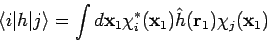 \begin{displaymath}
\langle i \vert h \vert j \rangle = \int d{\mathbf x}_1 \chi...
...({\mathbf x}_1)
\hat{h}({\mathbf r}_1) \chi_j({\mathbf x}_1)
\end{displaymath}
