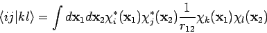 \begin{displaymath}
\langle ij \vert kl \rangle =
\int d{\mathbf x}_1 d{\mathbf ...
...\frac{1}{r_{12}}
\chi_k({\mathbf x}_1) \chi_l({\mathbf x}_2)
\end{displaymath}