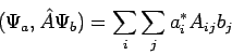 \begin{displaymath}
(\Psi_a, \hat{A} \Psi_b) = \sum_i \sum_j a_i^{*} A_{ij} b_j
\end{displaymath}