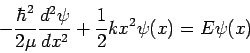\begin{displaymath}
- \frac{\hbar^2}{2 \mu} \frac{d^2\psi}{dx^2} + \frac{1}{2} kx^2 \psi(x) =
E \psi(x)
\end{displaymath}