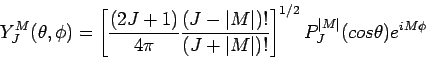 \begin{displaymath}
Y_J^M(\theta, \phi) = \left[ \frac{(2J + 1)}{4 \pi}
\frac{...
...)!} \right]^{1/2} P_J^{\vert M\vert}(cos \theta)
e^{iM \phi}
\end{displaymath}