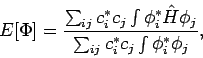 \begin{displaymath}
E[\Phi] = \frac{\sum_{ij} c_i^* c_j \int \phi_i^* {\hat H} \phi_j}{
\sum_{ij} c_i^* c_j \int \phi_i^* \phi_j},
\end{displaymath}