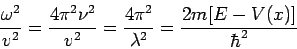 \begin{displaymath}
\frac{\omega^2}{v^2} = \frac{4 \pi^2 \nu^2}{v^2} =
\frac{4\pi^2}{\lambda^2} = \frac{2m[E - V(x)]}{\hbar^2}
\end{displaymath}