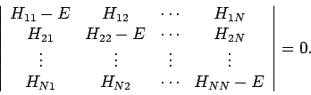 \begin{displaymath}
\left\vert
\begin{array}{cccc}
H_{11} - E & H_{12} & \cdots ...
...1} & H_{N2} & \cdots & H_{NN} - E
\end{array}\right\vert = 0.
\end{displaymath}