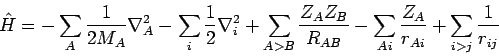 \begin{displaymath}
\hat{H} = - \sum_A \frac{1}{2 M_A} \nabla^2_A - \sum_i \frac...
... - \sum_{Ai} \frac{Z_A}{r_{Ai}}
+ \sum_{i>j} \frac{1}{r_{ij}}
\end{displaymath}