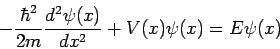 \begin{displaymath}
-\frac{\hbar^2}{2m} \frac{d^2\psi(x)}{dx^2} + V(x)\psi(x) = E\psi(x)
\end{displaymath}
