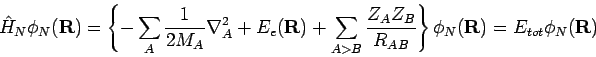 \begin{displaymath}
\hat{H}_N \phi_N({\bf R})= \left\{ -\sum_A \frac{1}{2M_A} \n...
...Z_B}{R_{AB}} \right\} \phi_N({\bf R})= E_{tot} \phi_N({\bf R})
\end{displaymath}