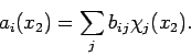 \begin{displaymath}
a_i(x_2) = \sum_j b_{ij} \chi_j(x_2).
\end{displaymath}