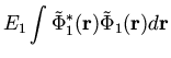 $\displaystyle E_1 \int {\tilde \Phi}_1^*({\bf r})
{\tilde \Phi}_1({\bf r}) d{\bf r}$