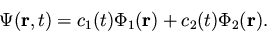 \begin{displaymath}\Psi({\bf r}, t) = c_1(t) \Phi_1({\bf r}) + c_2(t) \Phi_2({\bf r}).
\end{displaymath}