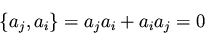 \begin{displaymath}\{ a_{j}, a_{i} \} = a_{j} a_{i} + a_{i} a_{j} = 0
\end{displaymath}