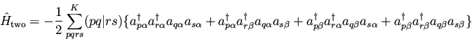 \begin{displaymath}\hat{H}_{\rm two} =
- \frac{1}{2} \sum_{pqrs}^{K} (pq\vert r...
...er} a_{r \beta }^{\dagger} a_{q \beta } a_{s \beta }
\rbrace}
\end{displaymath}